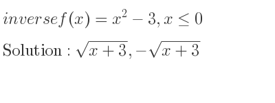 The inverse of f(x)=x^2-3,x<= 0 is sqrt(x+3),-sqrt(x+3)